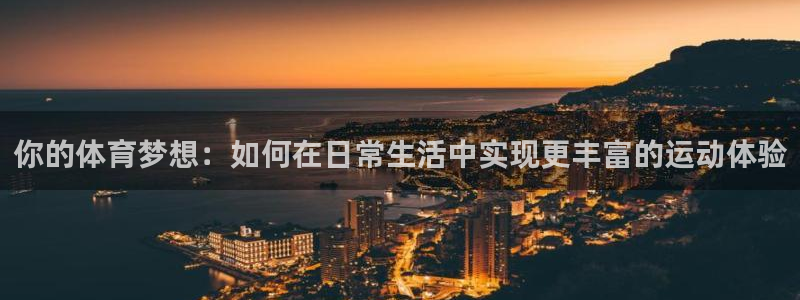球速体育：你的体育梦想：如何在日常生活中实现更丰富的运动体验