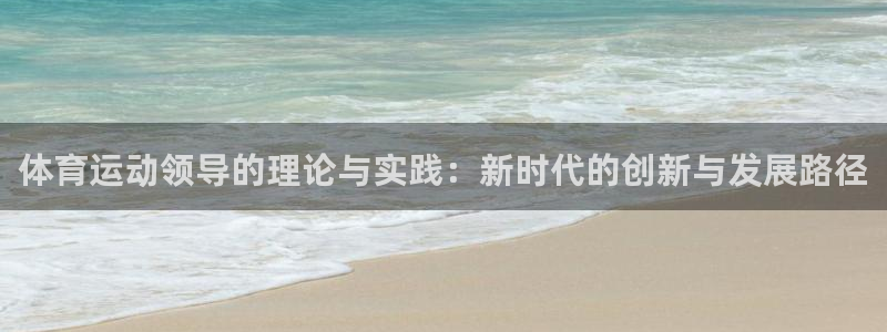 球速体育：体育运动领导的理论与实践：新时代的创新与发展路径