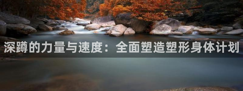 球速体育：深蹲的力量与速度：全面塑造塑形身体计划